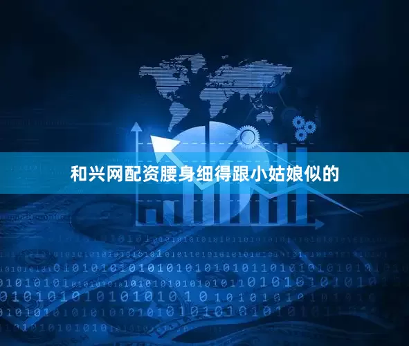 和兴网配资腰身细得跟小姑娘似的