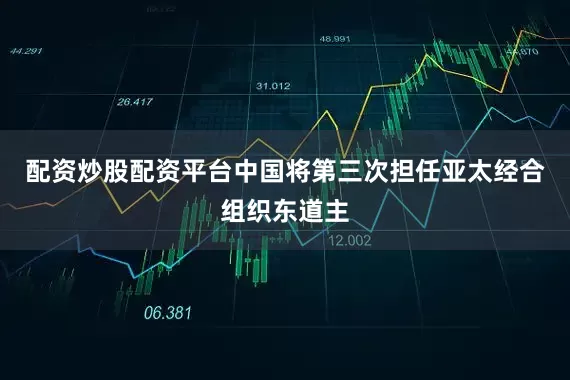 配资炒股配资平台中国将第三次担任亚太经合组织东道主