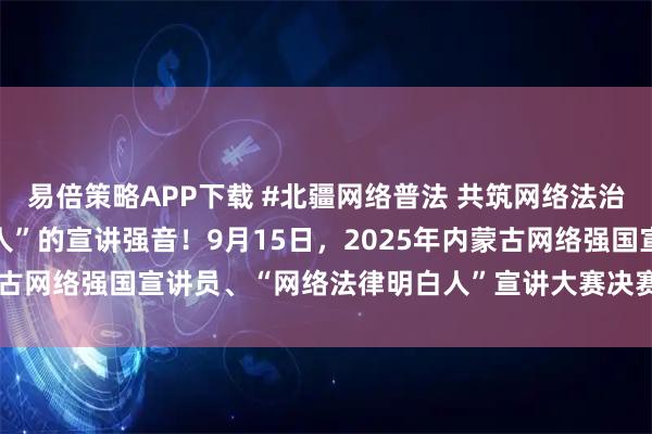 易倍策略APP下载 #北疆网络普法 共筑网络法治屏障# 聆听“法律明白人”的宣讲强音！9月15日，2025年内蒙古网络强国宣讲员、“网络法律明白人”宣讲大赛决赛进行时#搜狐#